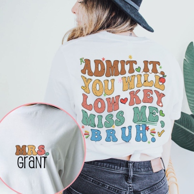 Custom Admit It You'll Low Key Miss Me Bruh Shirt, Teacher's T-shirt/Sweatshirt with Name, Last Day of School Teacher Holiday Outfit, Gift for Teacher